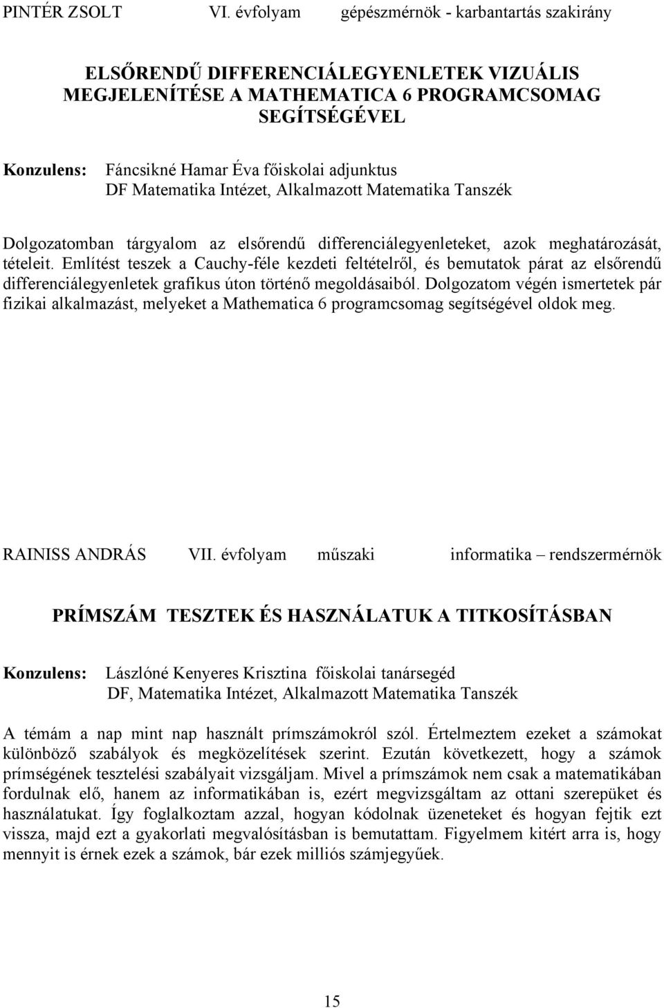 Intézet, Alkalmazott Matematika Tanszék Dolgozatomban tárgyalom az elsőrendű differenciálegyenleteket, azok meghatározását, tételeit.