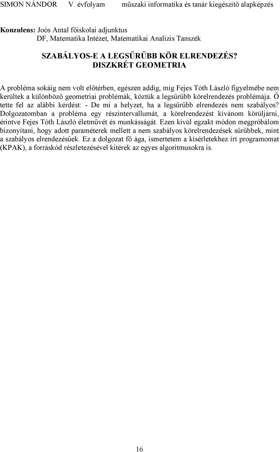 Ő tette fel az alábbi kérdést: - De mi a helyzet, ha a legsűrűbb elrendezés nem szabályos?