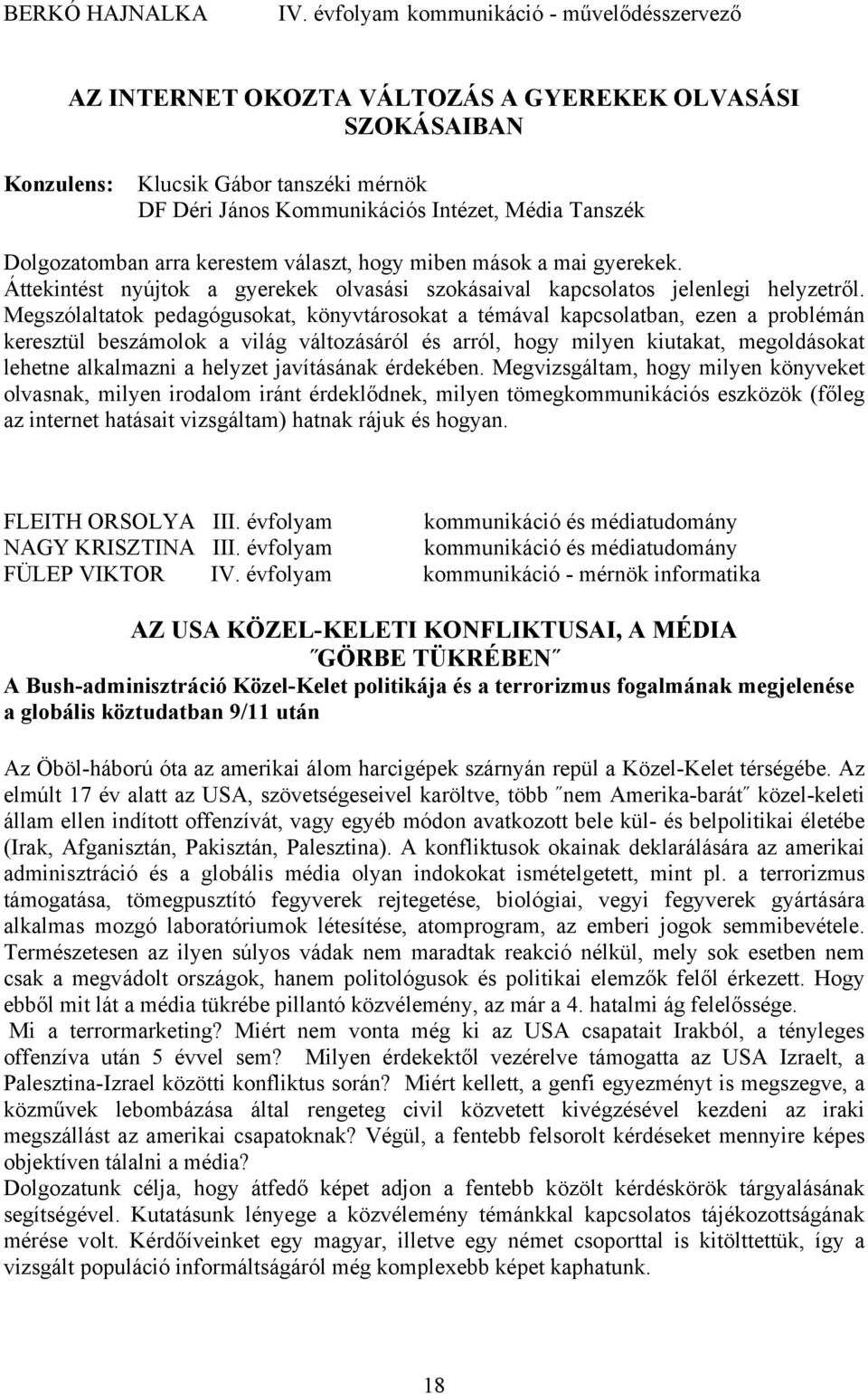 arra kerestem választ, hogy miben mások a mai gyerekek. Áttekintést nyújtok a gyerekek olvasási szokásaival kapcsolatos jelenlegi helyzetről.