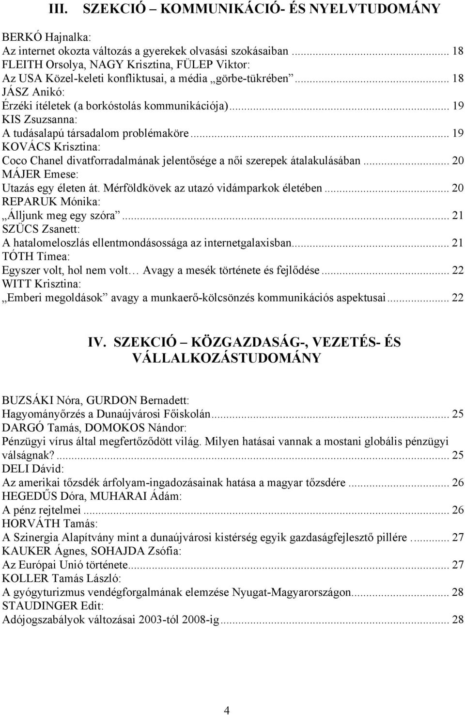 .. 19 KIS Zsuzsanna: A tudásalapú társadalom problémaköre... 19 KOVÁCS Krisztina: Coco Chanel divatforradalmának jelentősége a női szerepek átalakulásában... 20 MÁJER Emese: Utazás egy életen át.