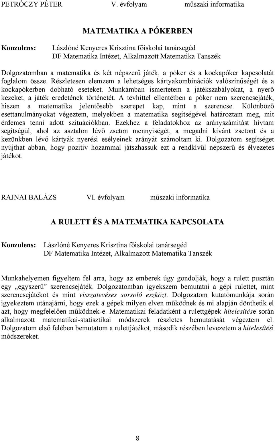 játék, a póker és a kockapóker kapcsolatát foglalom össze. Részletesen elemzem a lehetséges kártyakombinációk valószínűségét és a kockapókerben dobható eseteket.