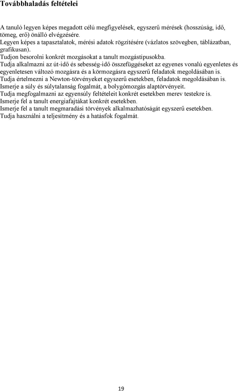 Tudja alkalmazni az út-idő és sebesség-idő összefüggéseket az egyenes vonalú egyenletes és egyenletesen változó mozgásra és a körmozgásra egyszerű feladatok megoldásában is.