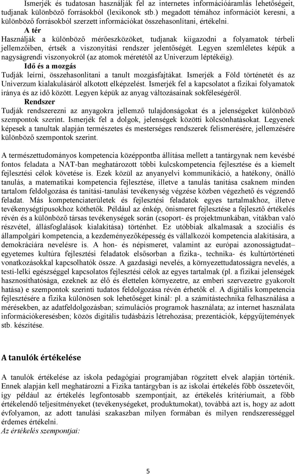 A tér Használják a különböző mérőeszközöket, tudjanak kiigazodni a folyamatok térbeli jellemzőiben, értsék a viszonyítási rendszer jelentőségét.