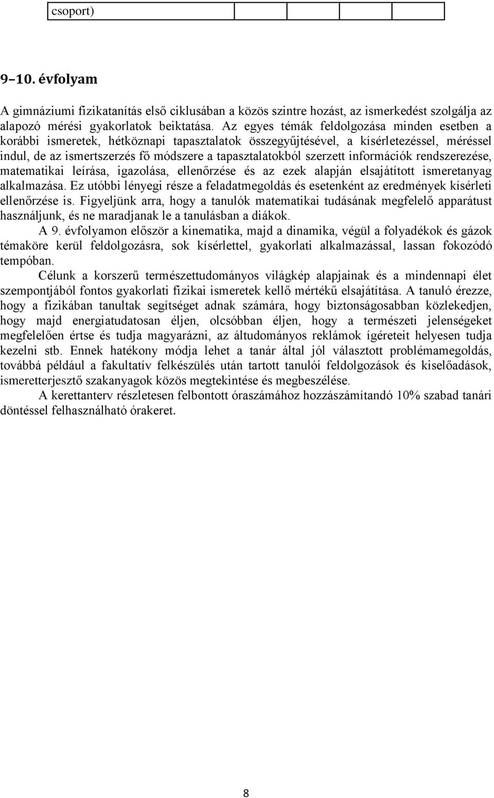 szerzett információk rendszerezése, matematikai leírása, igazolása, ellenőrzése és az ezek alapján elsajátított ismeretanyag alkalmazása.