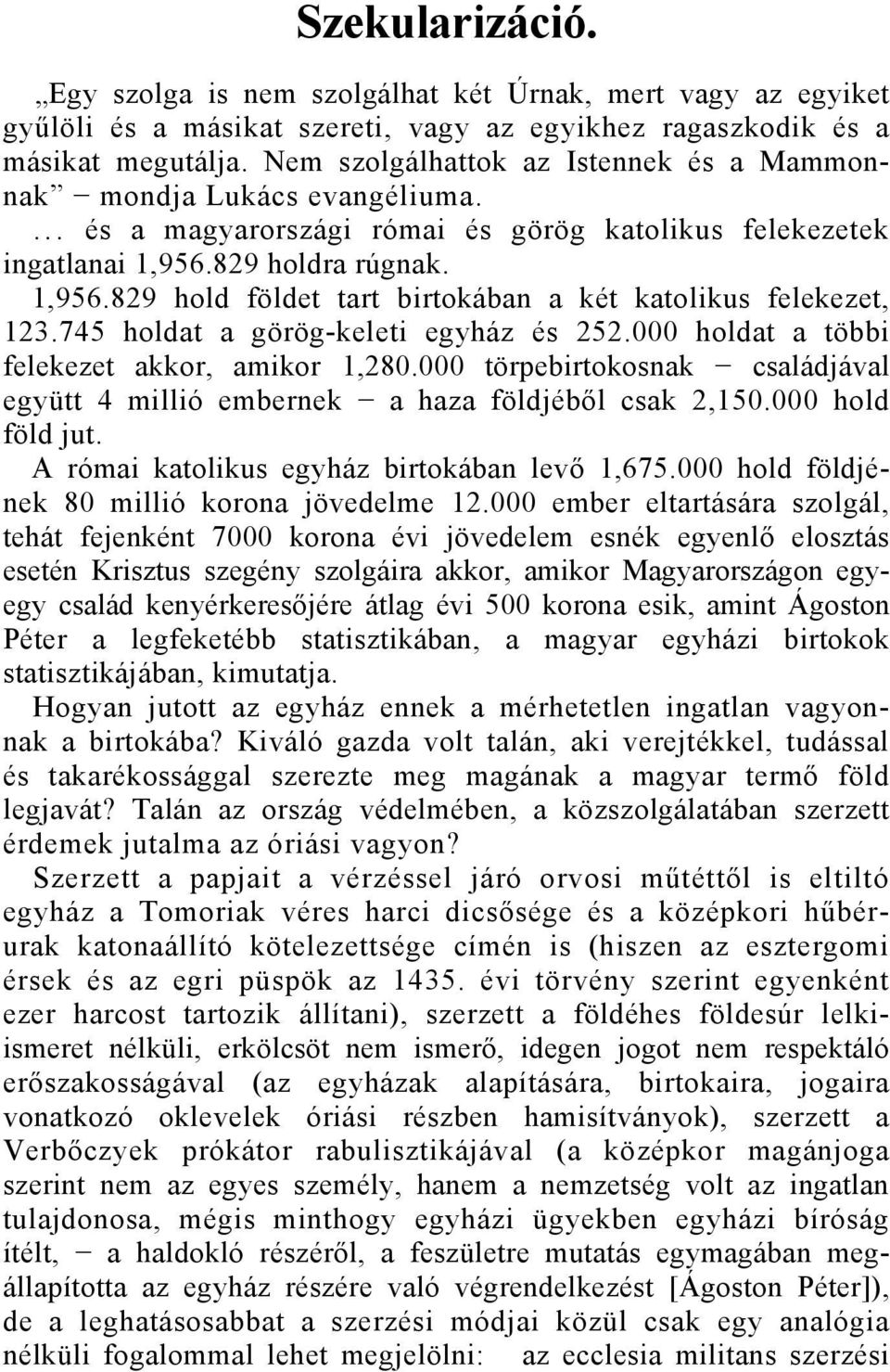 829 holdra rúgnak. 1,956.829 hold földet tart birtokában a két katolikus felekezet, 123.745 holdat a görög-keleti egyház és 252.000 holdat a többi felekezet akkor, amikor 1,280.