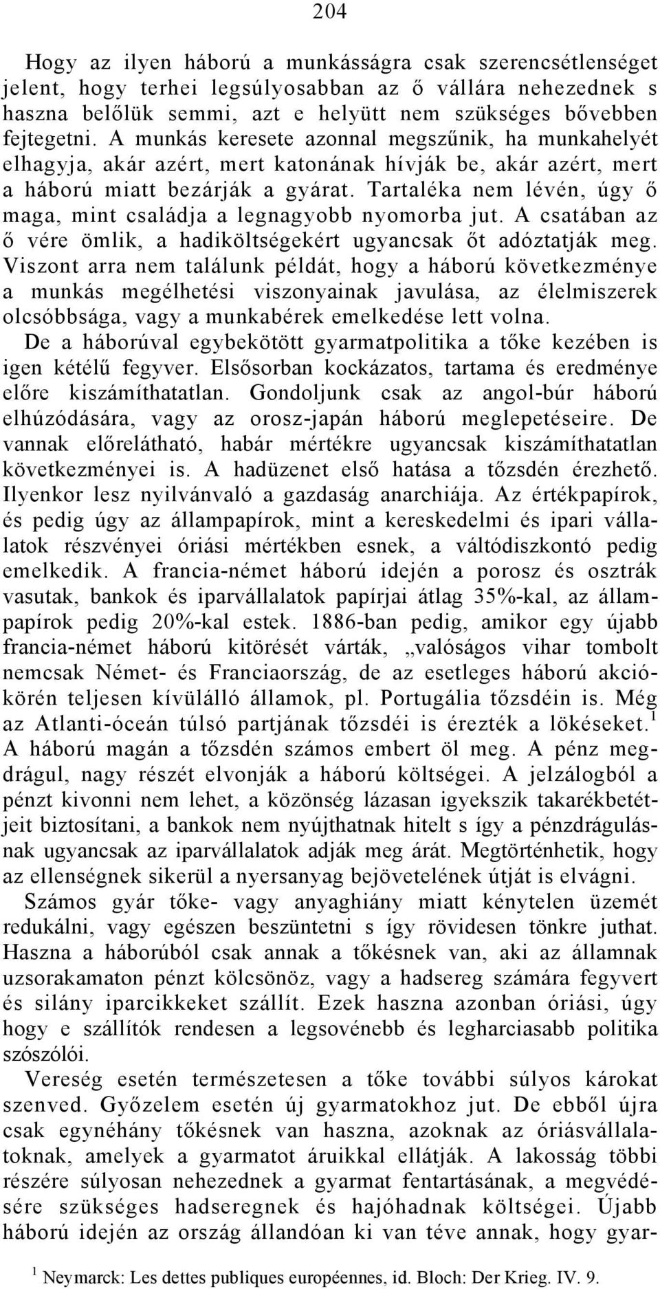 Tartaléka nem lévén, úgy ő maga, mint családja a legnagyobb nyomorba jut. A csatában az ő vére ömlik, a hadiköltségekért ugyancsak őt adóztatják meg.