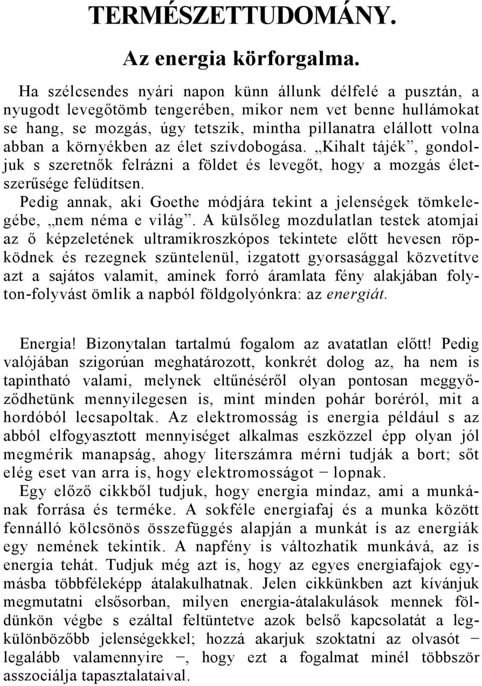 környékben az élet szívdobogása. Kihalt tájék, gondoljuk s szeretnők felrázni a földet és levegőt, hogy a mozgás életszerűsége felüdítsen.