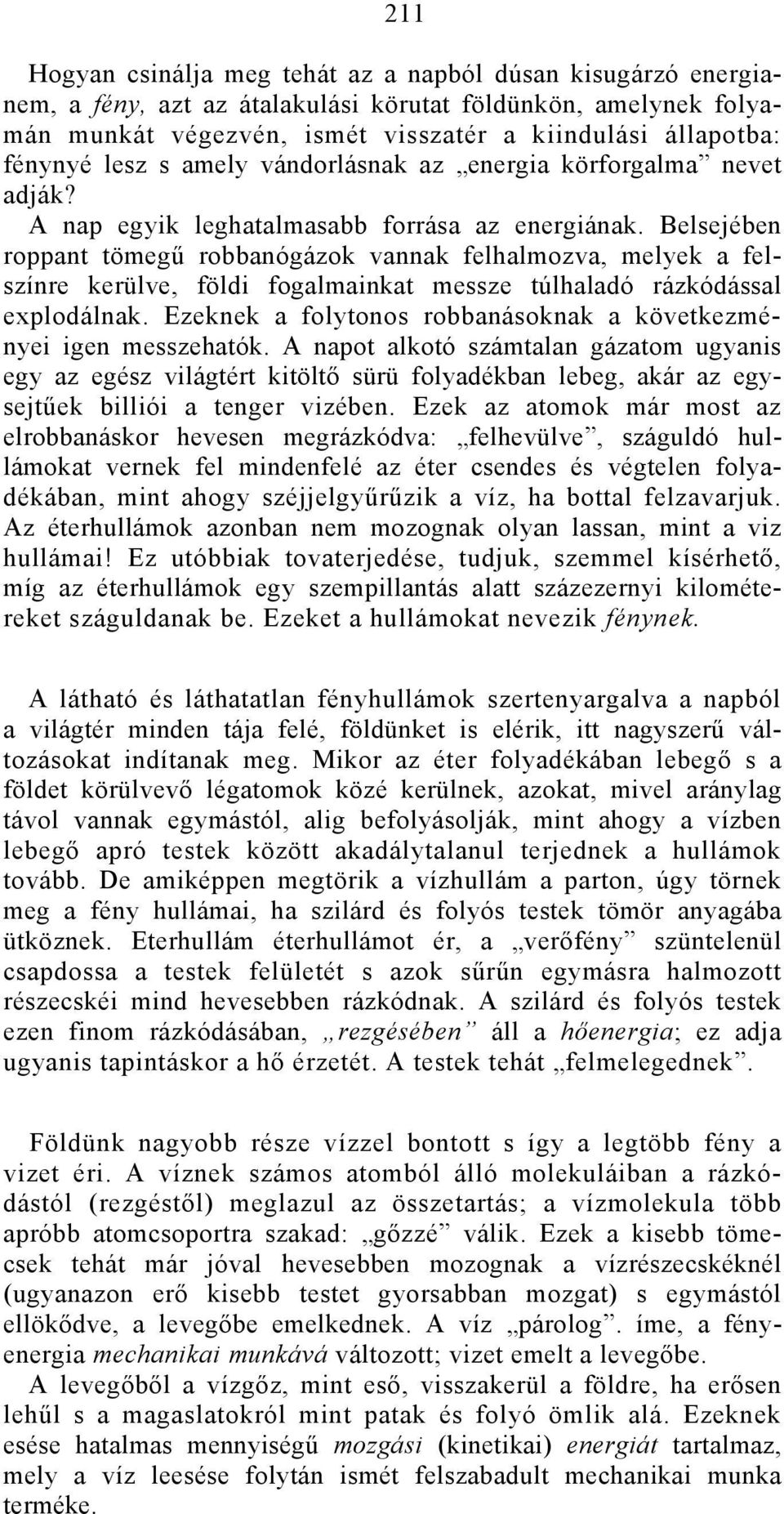 Belsejében roppant tömegű robbanógázok vannak felhalmozva, melyek a felszínre kerülve, földi fogalmainkat messze túlhaladó rázkódással explodálnak.