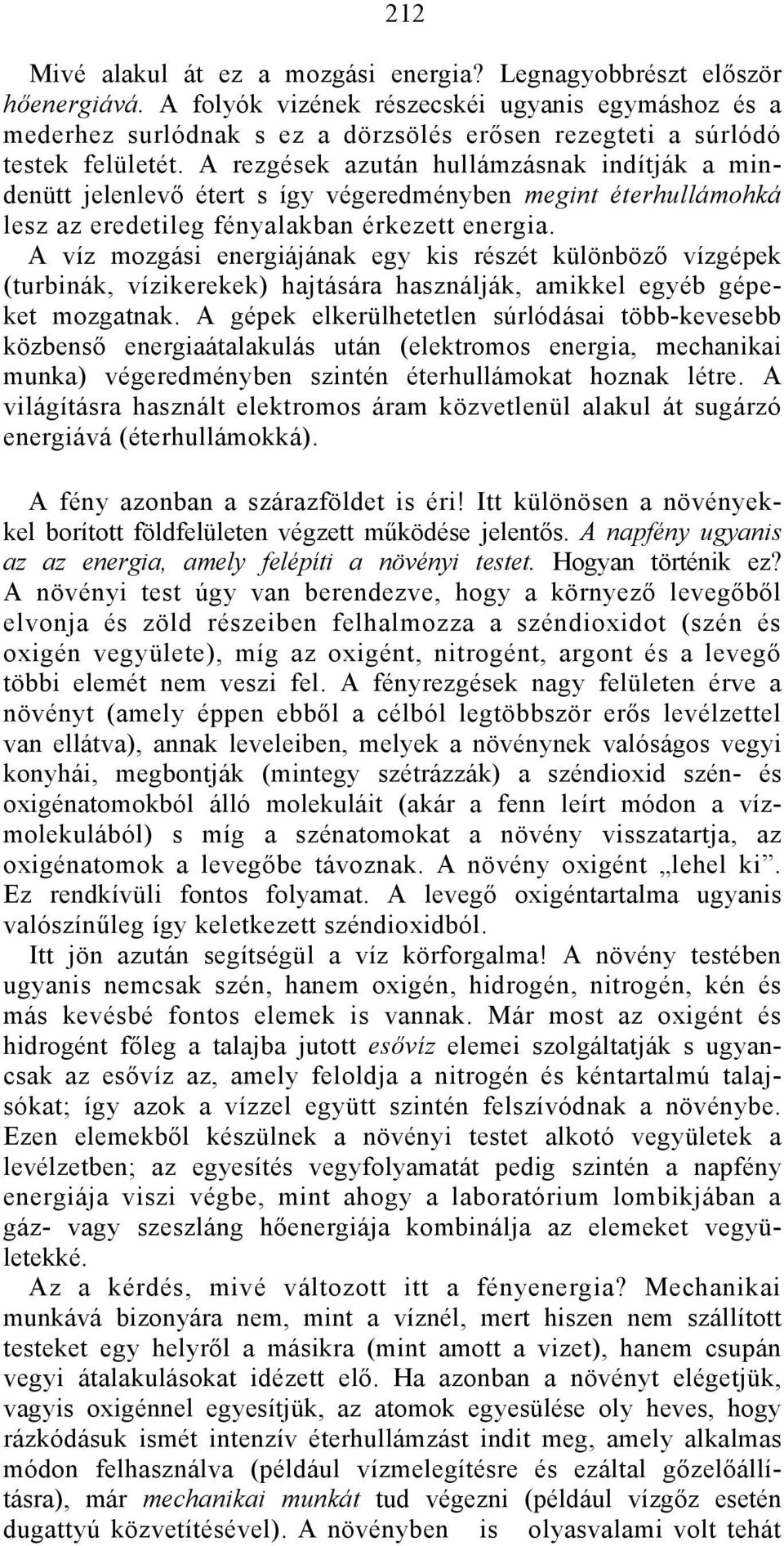 A rezgések azután hullámzásnak indítják a mindenütt jelenlevő étert s így végeredményben megint éterhullámohká lesz az eredetileg fényalakban érkezett energia.