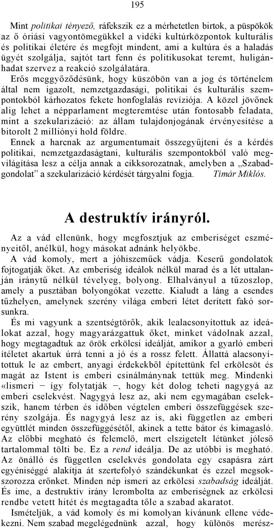 Erős meggyőződésünk, hogy küszöbön van a jog és történelem által nem igazolt, nemzetgazdasági, politikai és kulturális szempontokból kárhozatos fekete honfoglalás revíziója.