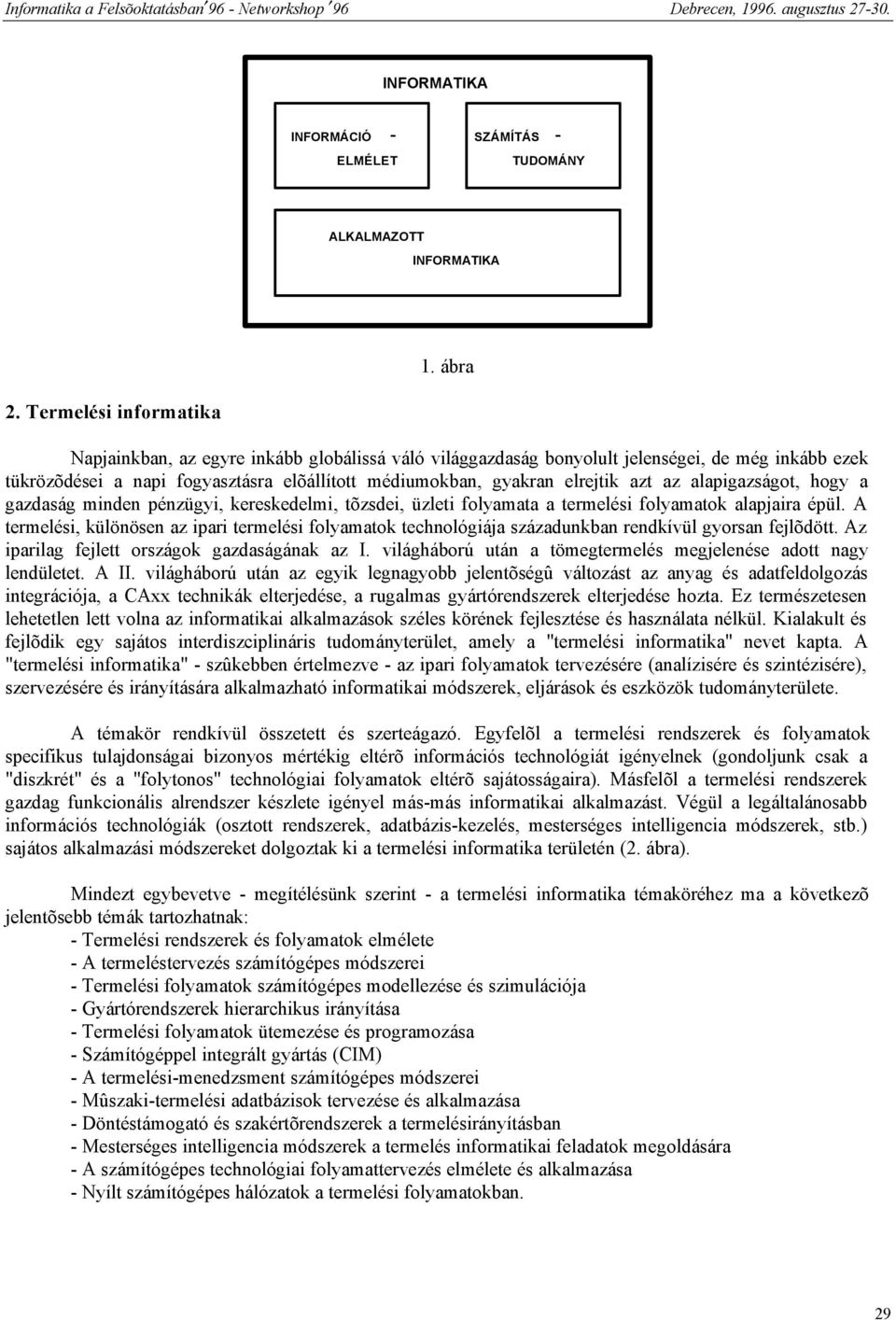 azt az alapigazságot, hogy a gazdaság minden pénzügyi, kereskedelmi, tõzsdei, üzleti folyamata a termelési folyamatok alapjaira épül.