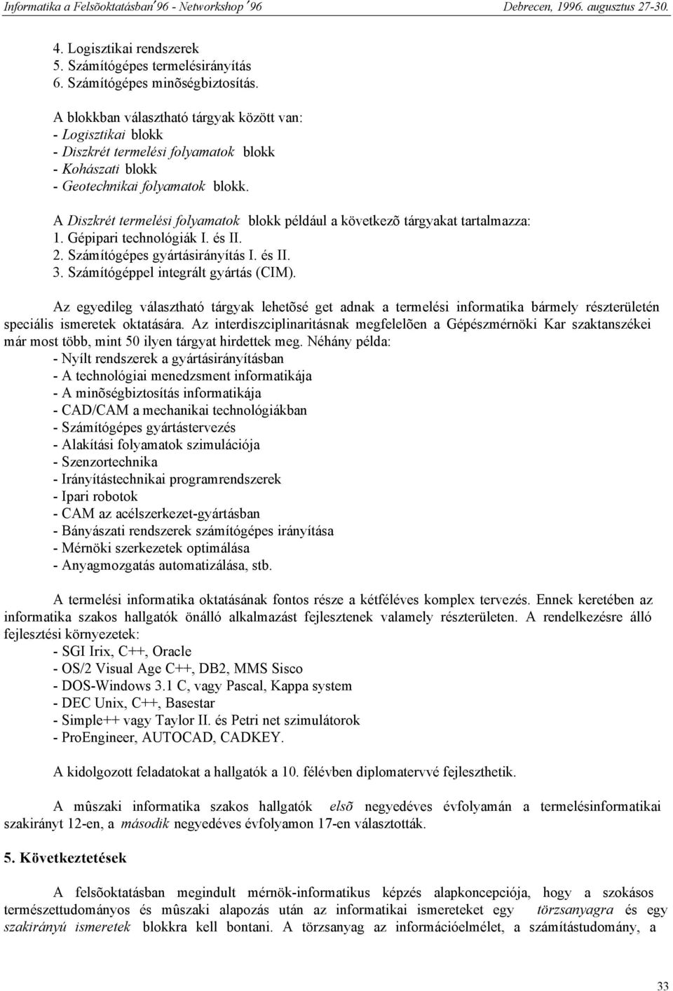 A Diszkrét termelési folyamatok blokk például a következõ tárgyakat tartalmazza: 1. Gépipari technológiák I. és II. 2. Számítógépes gyártásirányítás I. és II. 3. Számítógéppel integrált gyártás (CIM).