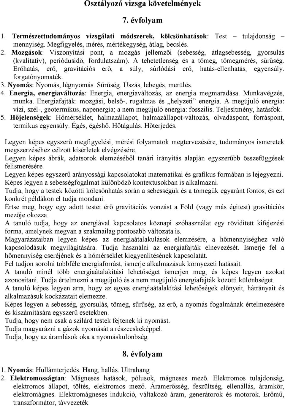 Erőhatás, erő, gravitációs erő, a súly, súrlódási erő, hatás-ellenhatás, egyensúly. forgatónyomaték. 3. Nyomás: Nyomás, légnyomás. Sűrűség. Úszás, lebegés, merülés. 4.