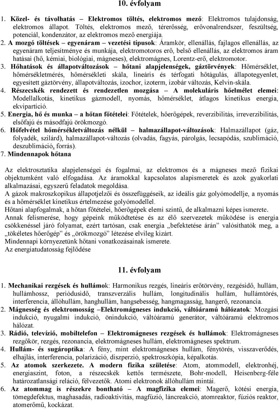 A mozgó töltések egyenáram vezetési típusok: Áramkör, ellenállás, fajlagos ellenállás, az egyenáram teljesítménye és munkája, elektromotoros erő, belső ellenállás, az elektromos áram hatásai (hő,