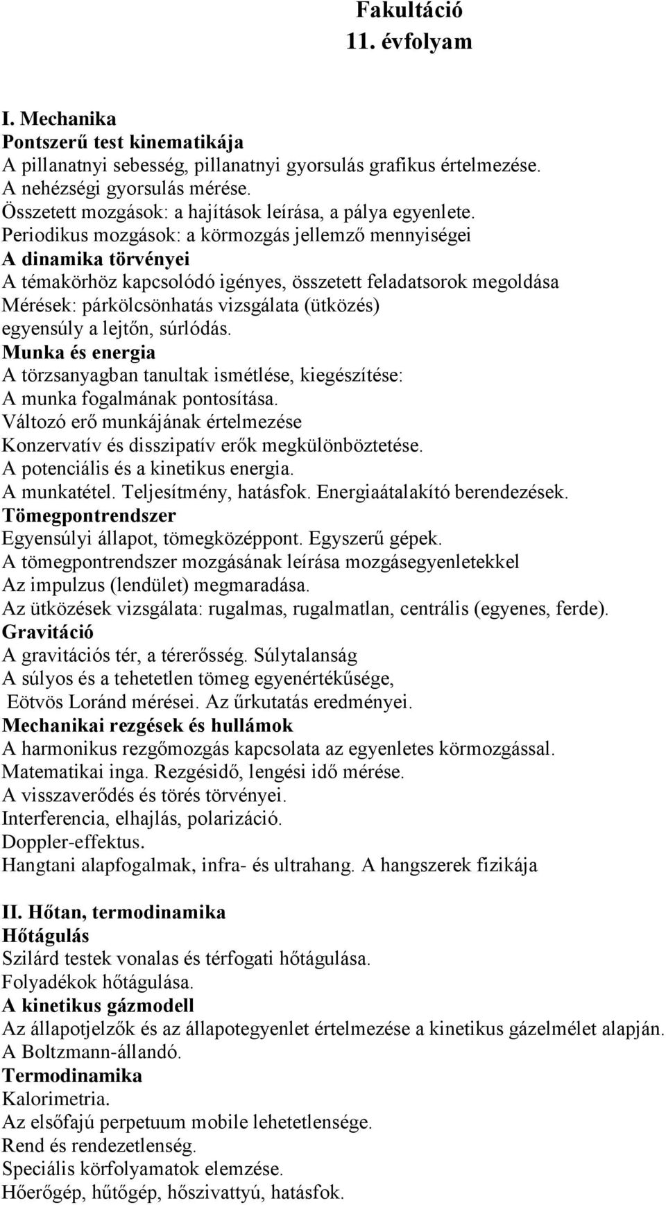 Periodikus mozgások: a körmozgás jellemző mennyiségei A dinamika törvényei A témakörhöz kapcsolódó igényes, összetett feladatsorok megoldása Mérések: párkölcsönhatás vizsgálata (ütközés) egyensúly a