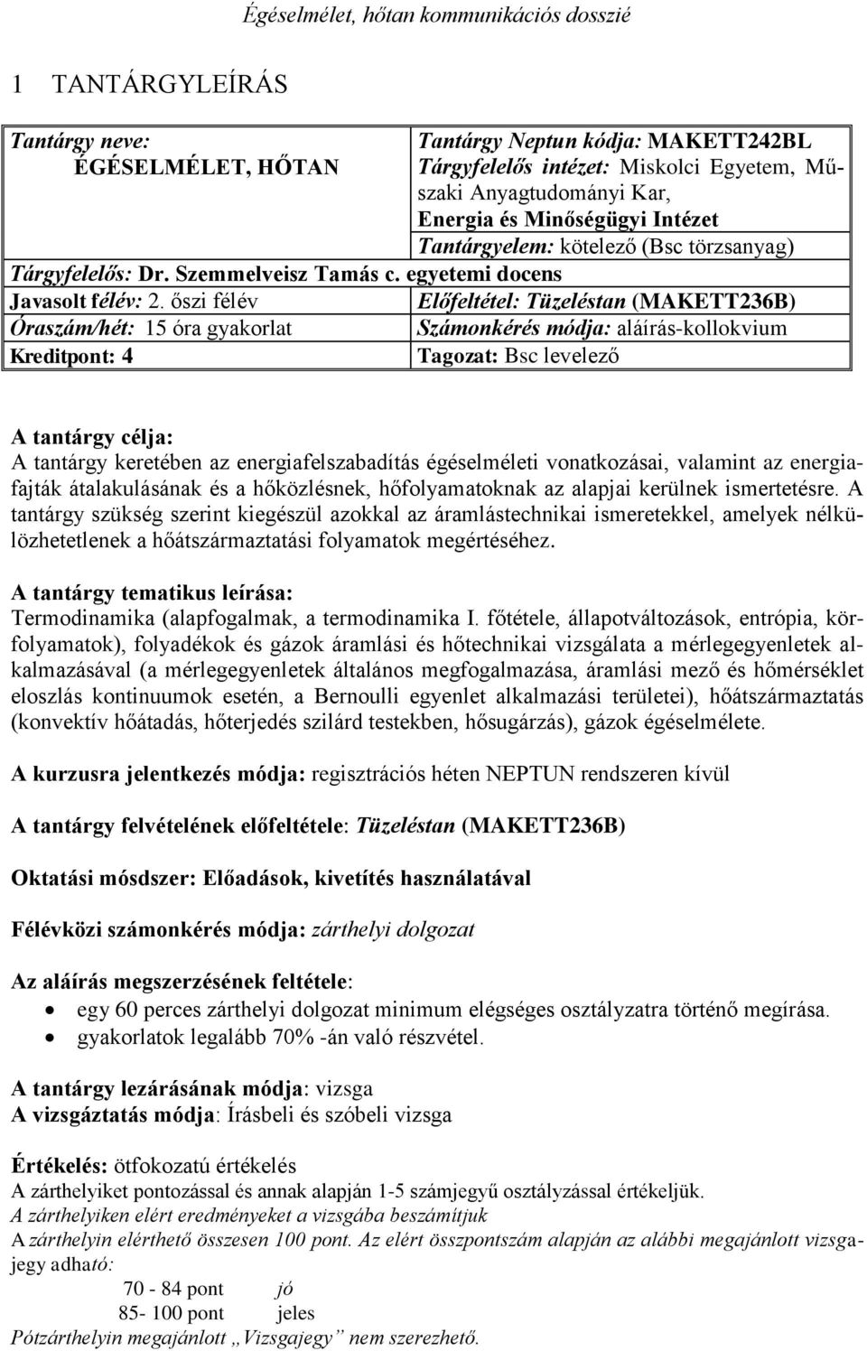 őszi félév Előfeltétel: Tüzeléstan (MAKETT236B) Óraszám/hét: 15 óra gyakorlat Számonkérés módja: aláírás-kollokvium Kreditpont: 4 Tagozat: Bsc levelező A tantárgy célja: A tantárgy keretében az