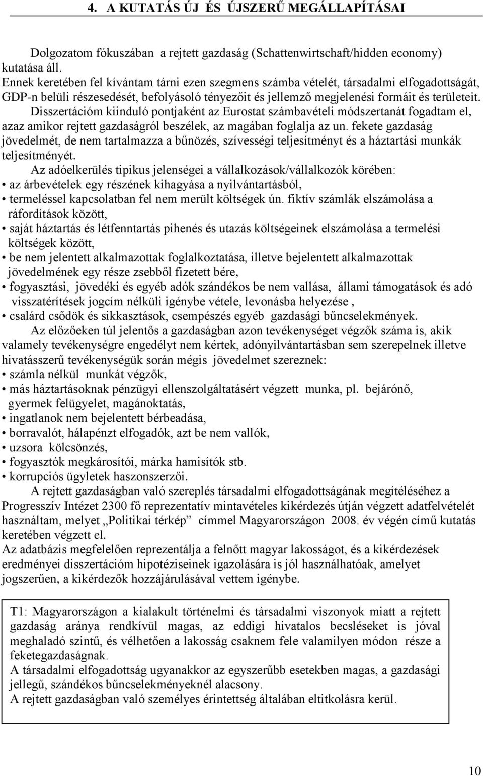 Disszertációm kiinduló pontjaként az Eurostat számbavételi módszertanát fogadtam el, azaz amikor rejtett gazdaságról beszélek, az magában foglalja az un.