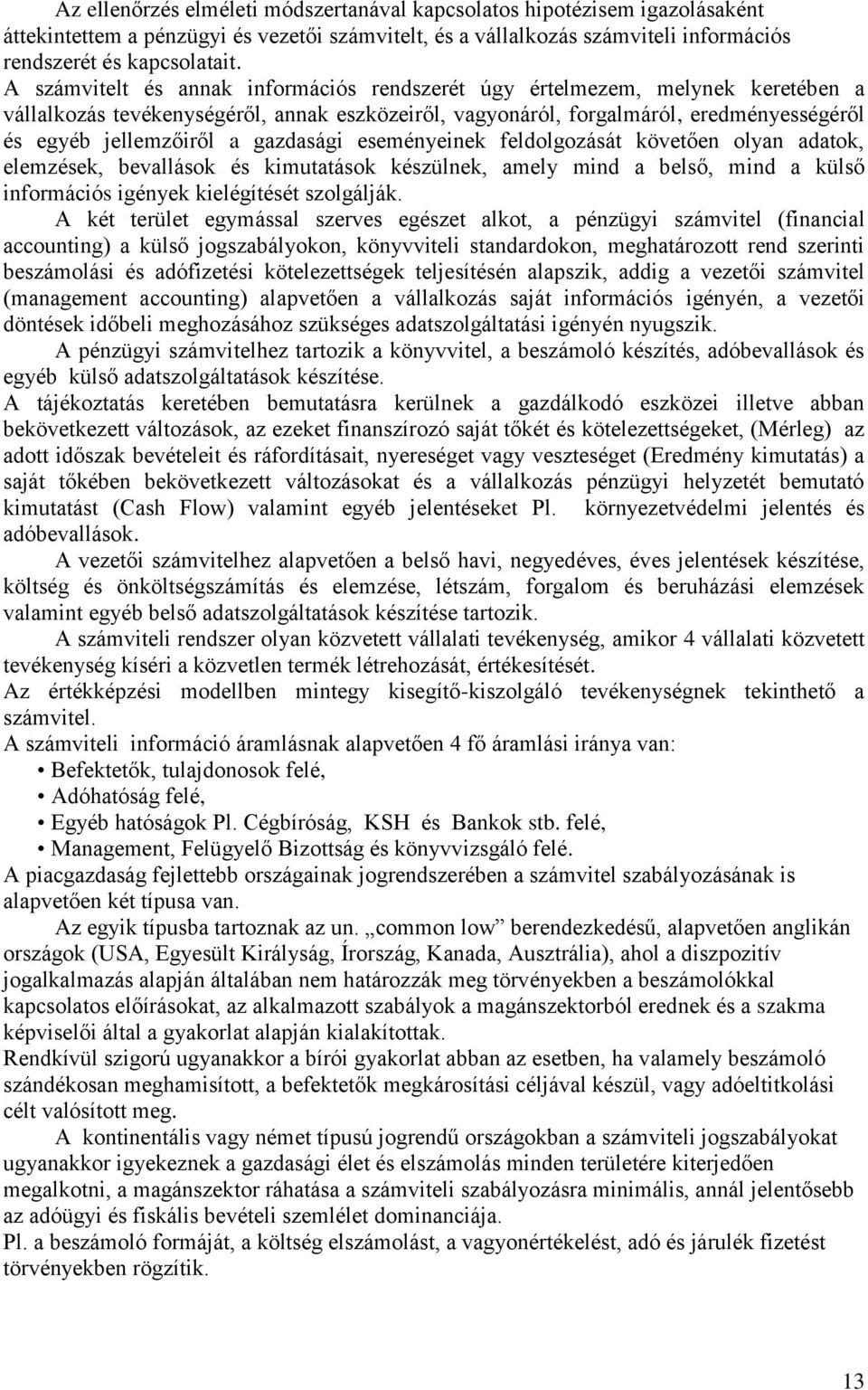 gazdasági eseményeinek feldolgozását követően olyan adatok, elemzések, bevallások és kimutatások készülnek, amely mind a belső, mind a külső információs igények kielégítését szolgálják.