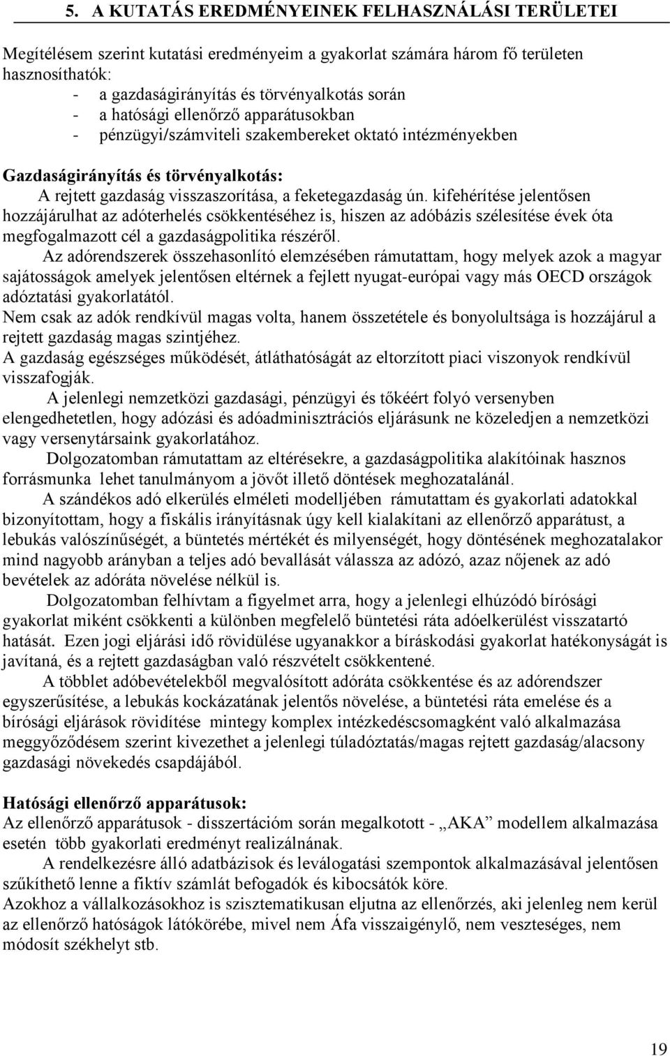 kifehérítése jelentősen hozzájárulhat az adóterhelés csökkentéséhez is, hiszen az adóbázis szélesítése évek óta megfogalmazott cél a gazdaságpolitika részéről.