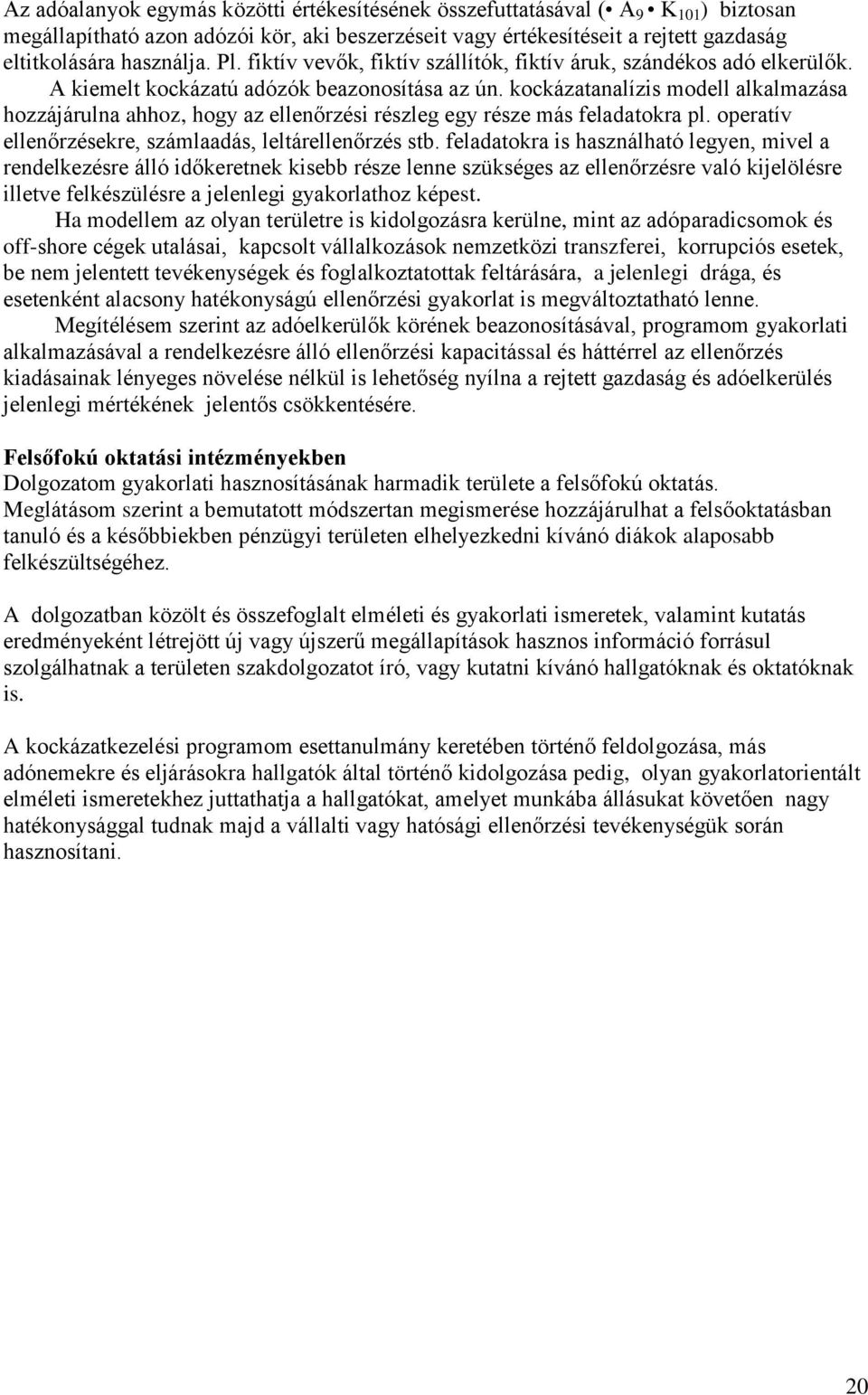 kockázatanalízis modell alkalmazása hozzájárulna ahhoz, hogy az ellenőrzési részleg egy része más feladatokra pl. operatív ellenőrzésekre, számlaadás, leltárellenőrzés stb.