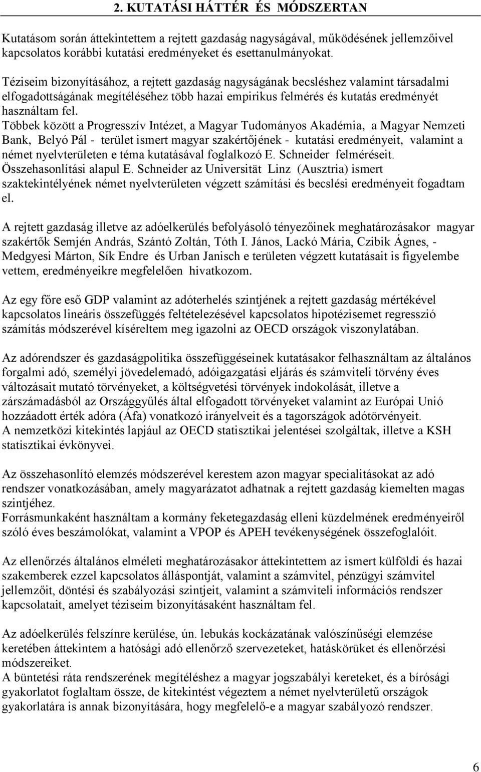 Többek között a Progresszív Intézet, a Magyar Tudományos Akadémia, a Magyar Nemzeti Bank, Belyó Pál - terület ismert magyar szakértőjének - kutatási eredményeit, valamint a német nyelvterületen e