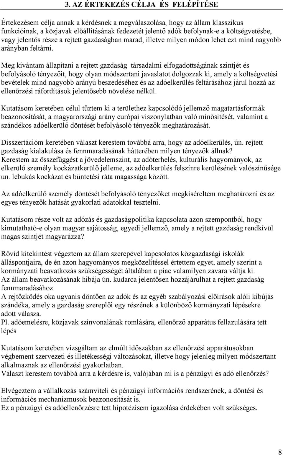 Meg kívántam állapítani a rejtett gazdaság társadalmi elfogadottságának szintjét és befolyásoló tényezőit, hogy olyan módszertani javaslatot dolgozzak ki, amely a költségvetési bevételek mind nagyobb