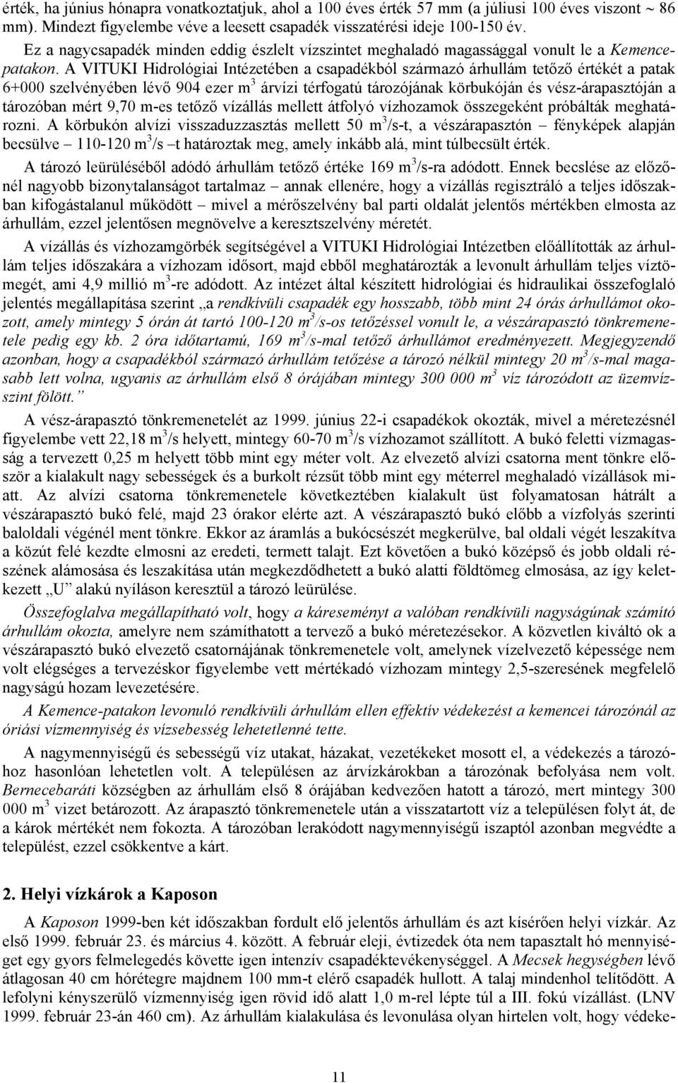 A VITUKI Hidrológiai Intézetében a csapadékból származó árhullám tetőző értékét a patak 6+000 szelvényében lévő 904 ezer m 3 árvízi térfogatú tározójának körbukóján és vész-árapasztóján a tározóban