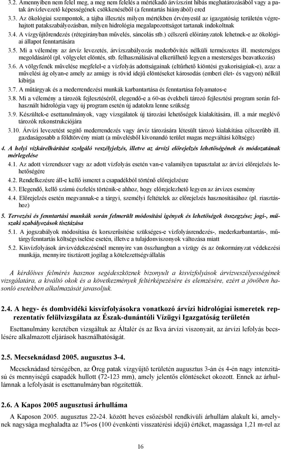 Mi a vélemény az árvíz levezetés, árvízszabályozás mederbővítés nélküli természetes ill. mesterséges megoldásáról (pl. völgyelet elöntés, stb.