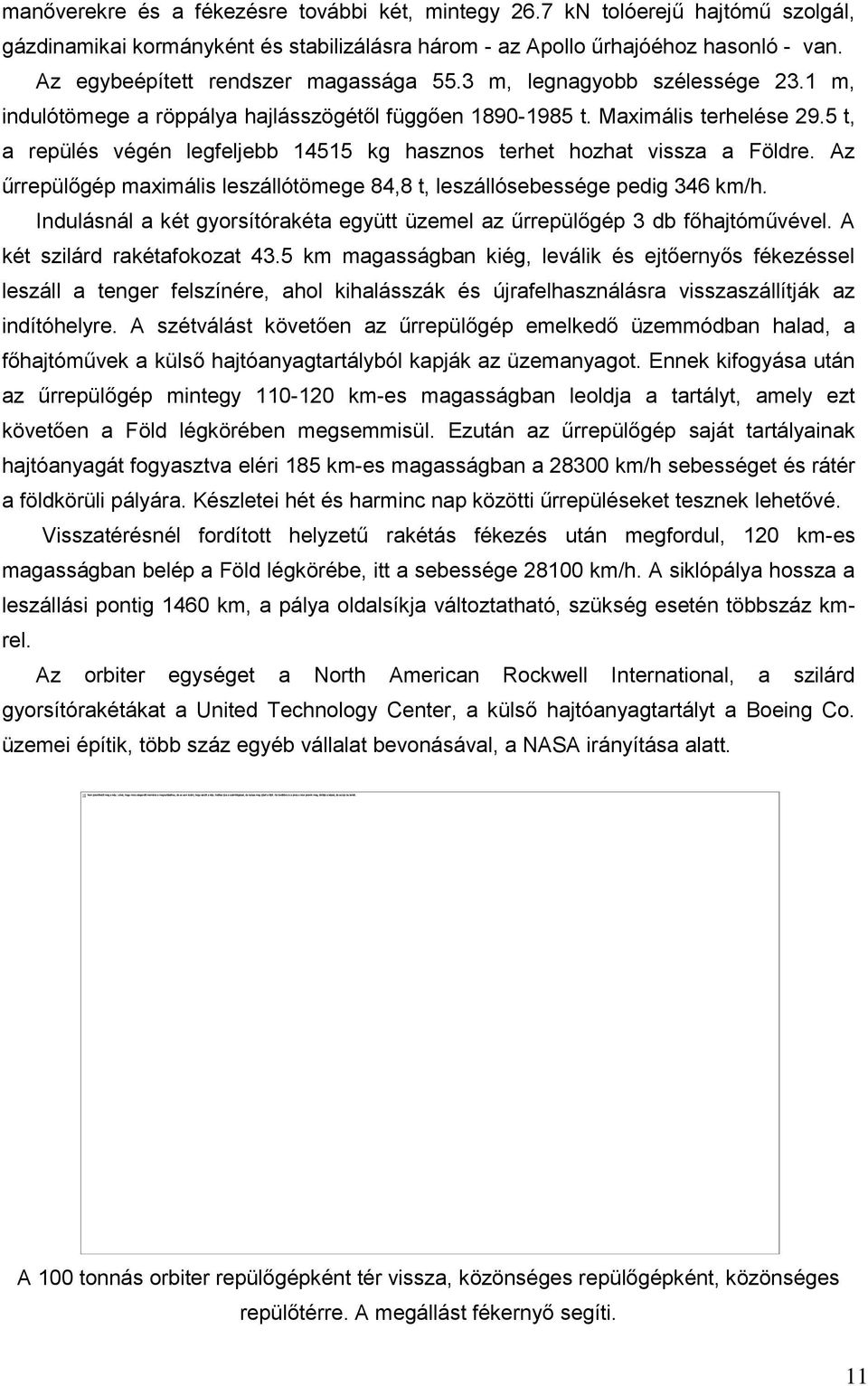 5 t, a repülés végén legfeljebb 14515 kg hasznos terhet hozhat vissza a Földre. Az űrrepülőgép maximális leszállótömege 84,8 t, leszállósebessége pedig 346 km/h.