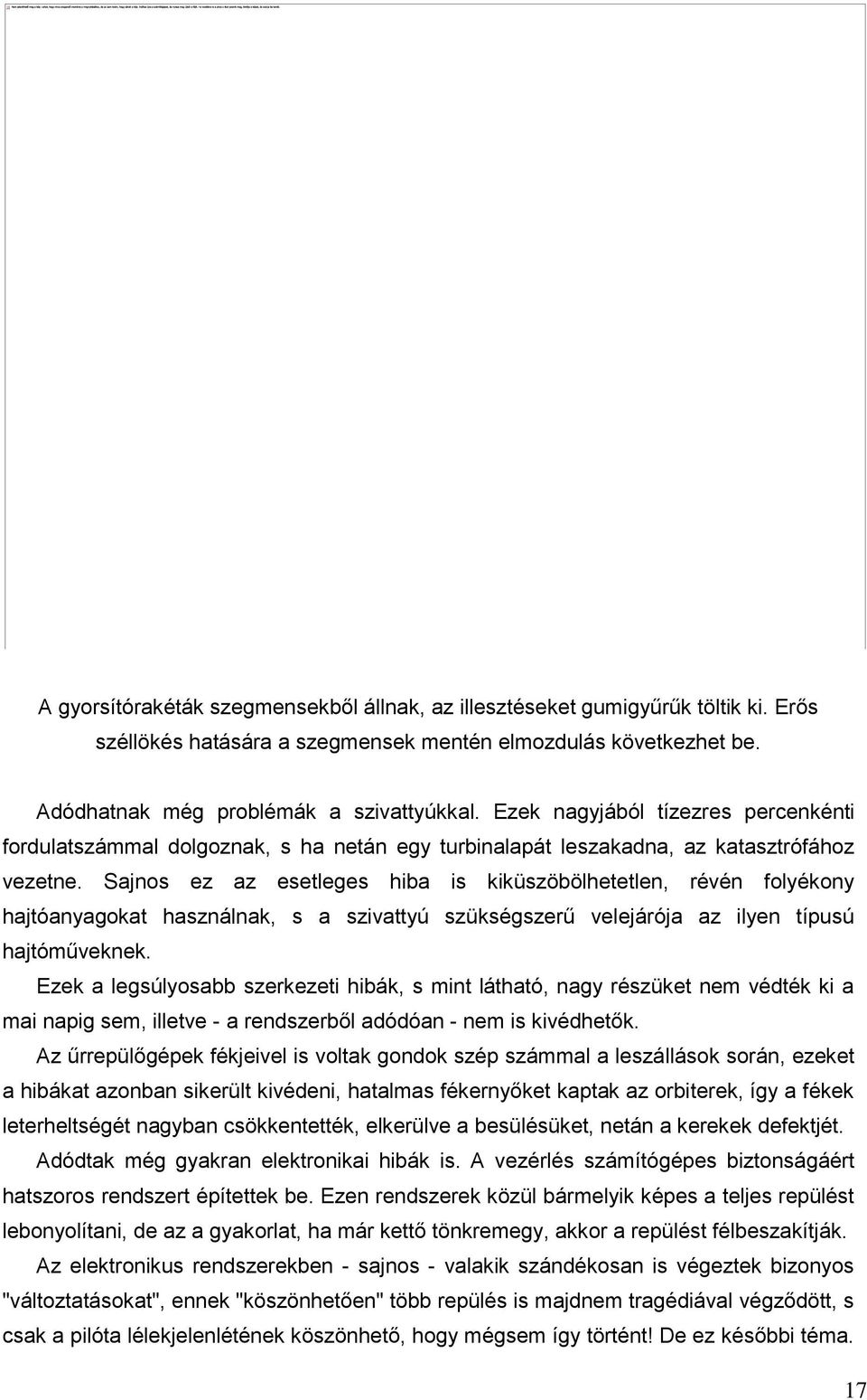 Sajnos ez az esetleges hiba is kiküszöbölhetetlen, révén folyékony hajtóanyagokat használnak, s a szivattyú szükségszerű velejárója az ilyen típusú hajtóműveknek.