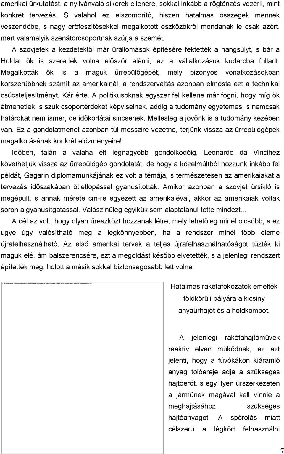 A szovjetek a kezdetektől már űrállomások építésére fektették a hangsúlyt, s bár a Holdat ők is szerették volna először elérni, ez a vállalkozásuk kudarcba fulladt.