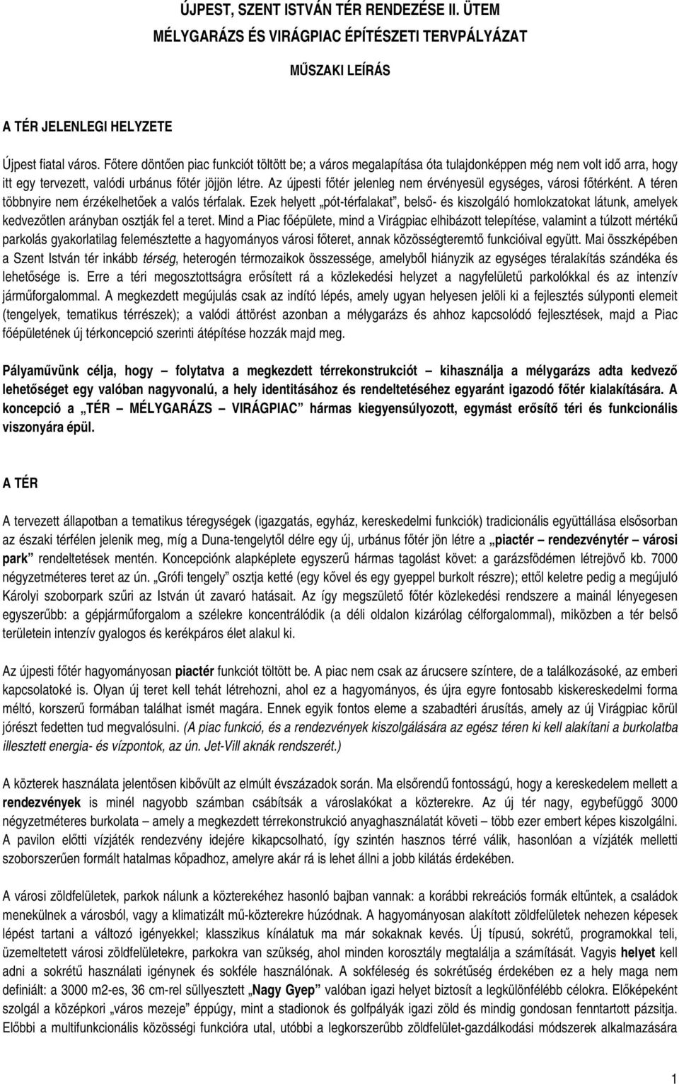 Az újpesti főtér jelenleg nem érvényesül egységes, városi főtérként. A téren többnyire nem érzékelhetőek a valós térfalak.