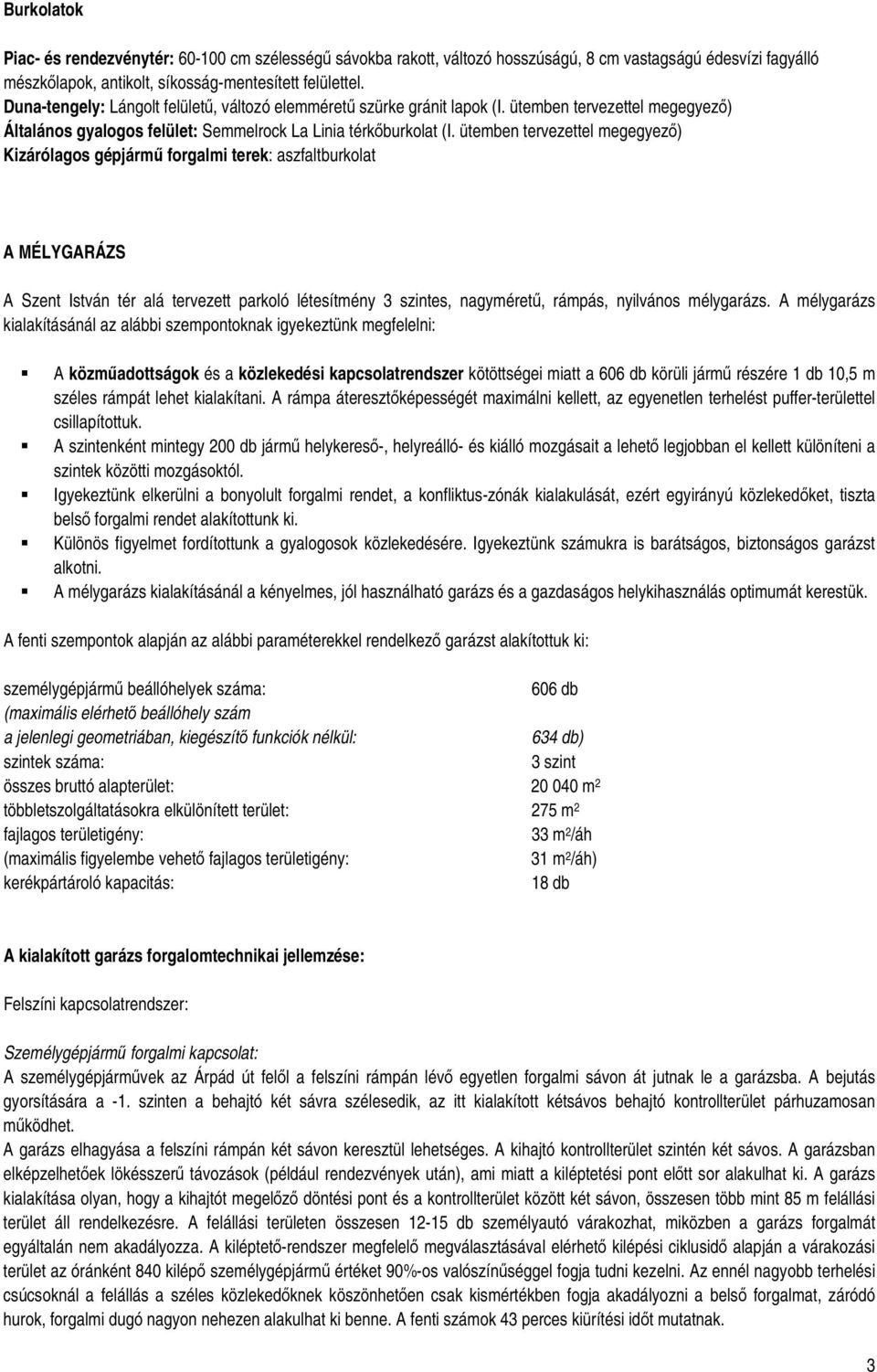 ütemben tervezettel megegyező) Kizárólagos gépjármű forgalmi terek: aszfaltburkolat A MÉLYGARÁZS A Szent István tér alá tervezett parkoló létesítmény 3 szintes, nagyméretű, rámpás, nyilvános