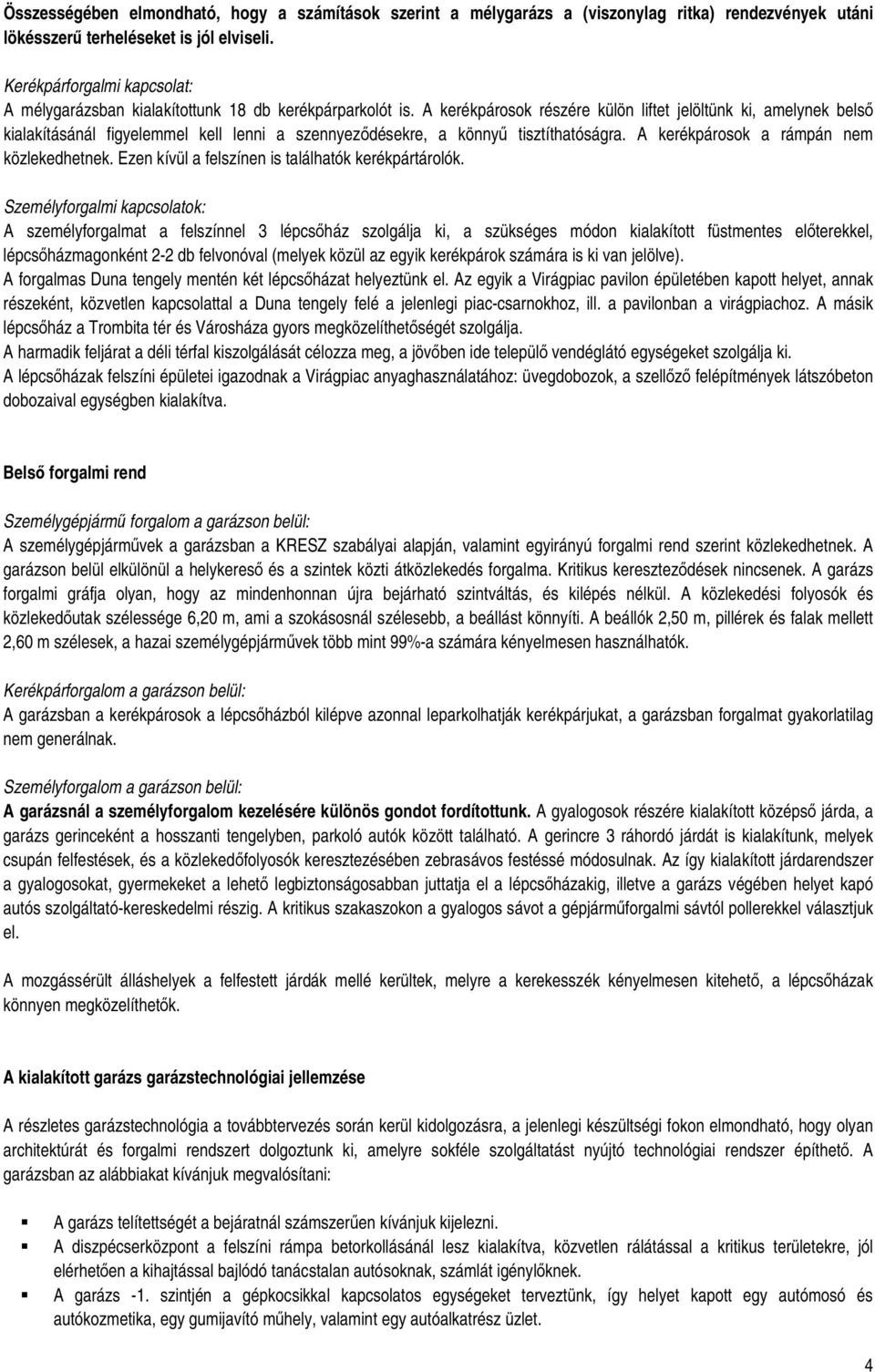 A kerékpárosok részére külön liftet jelöltünk ki, amelynek belső kialakításánál figyelemmel kell lenni a szennyeződésekre, a könnyű tisztíthatóságra. A kerékpárosok a rámpán nem közlekedhetnek.