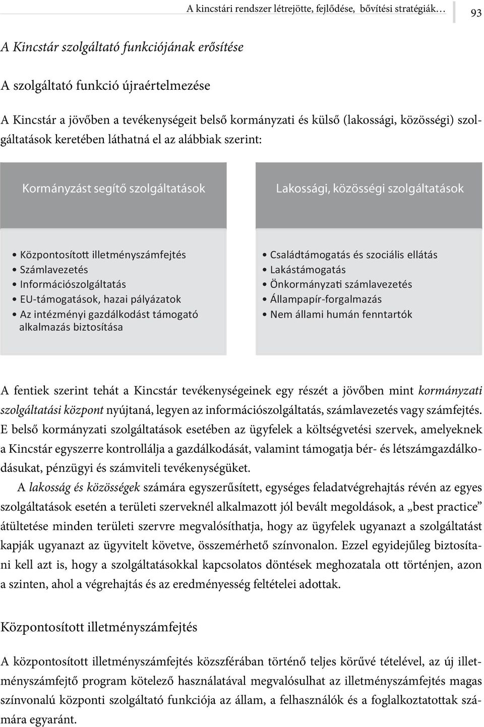 illetményszámfejtés Számlavezetés Információszolgáltatás EU-támogatások, hazai pályázatok Az intézményi gazdálkodást támogató alkalmazás biztosítása Családtámogatás és szociális ellátás