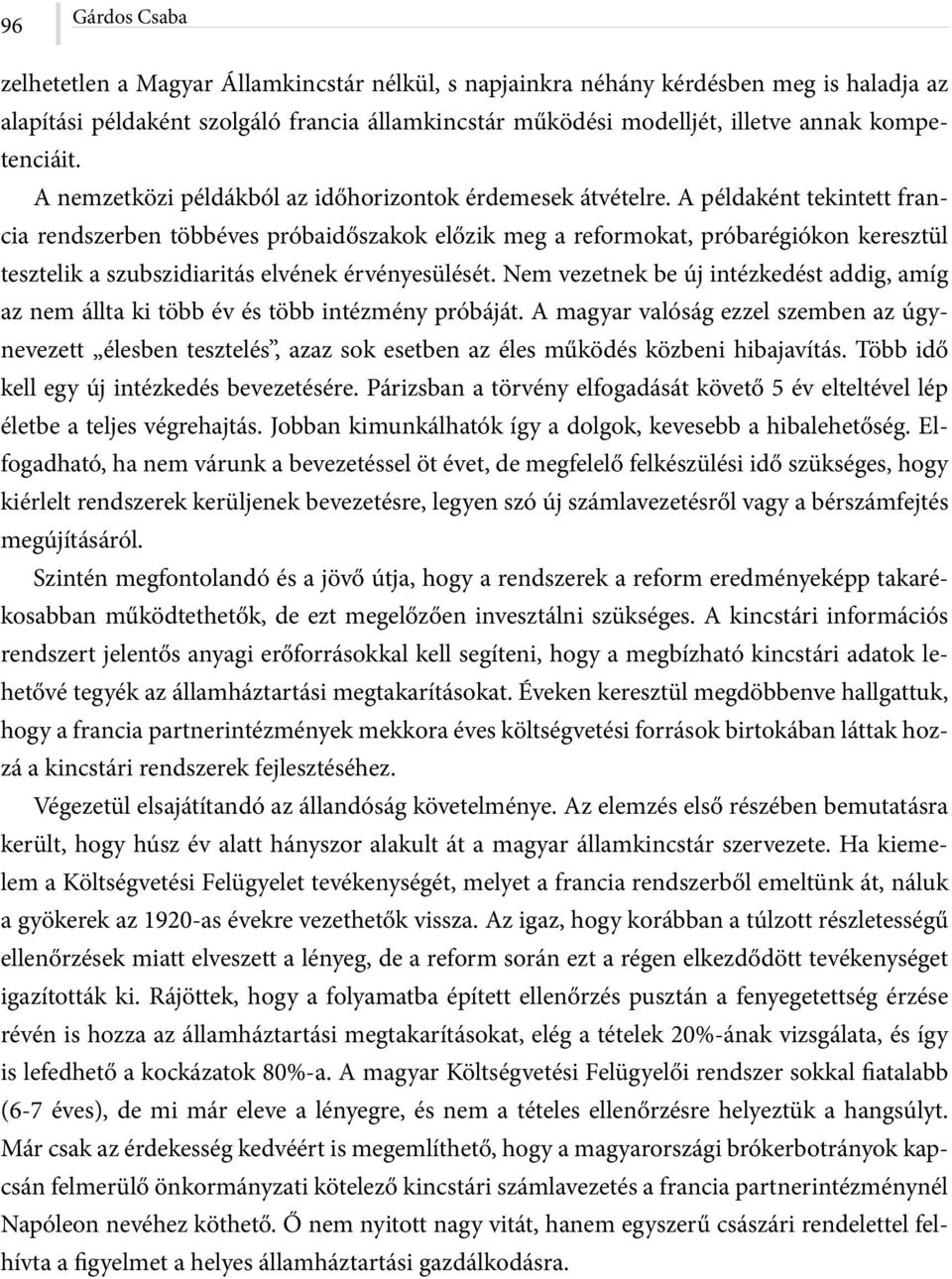 A példaként tekintett francia rendszerben többéves próbaidőszakok előzik meg a reformokat, próbarégiókon keresztül tesztelik a szubszidiaritás elvének érvényesülését.