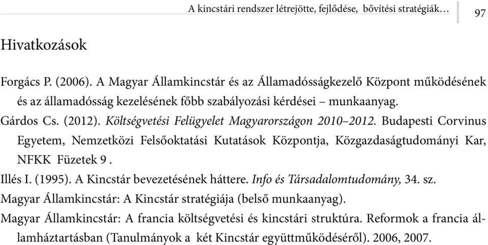 Költségvetési Felügyelet Magyarországon 2010 2012. Budapesti Corvinus Egyetem, Nemzetközi Felsőoktatási Kutatások Központja, Közgazdaságtudományi Kar, NFKK Füzetek 9. Illés I. (1995).