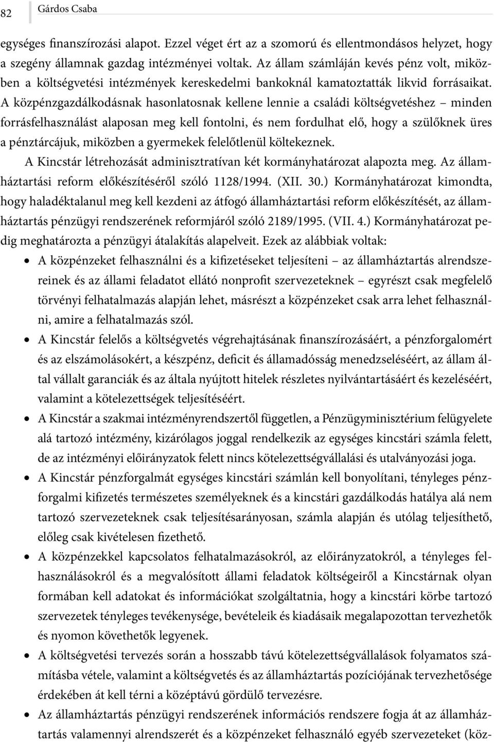 A közpénzgazdálkodásnak hasonlatosnak kellene lennie a családi költségvetéshez minden forrásfelhasználást alaposan meg kell fontolni, és nem fordulhat elő, hogy a szülőknek üres a pénztárcájuk,