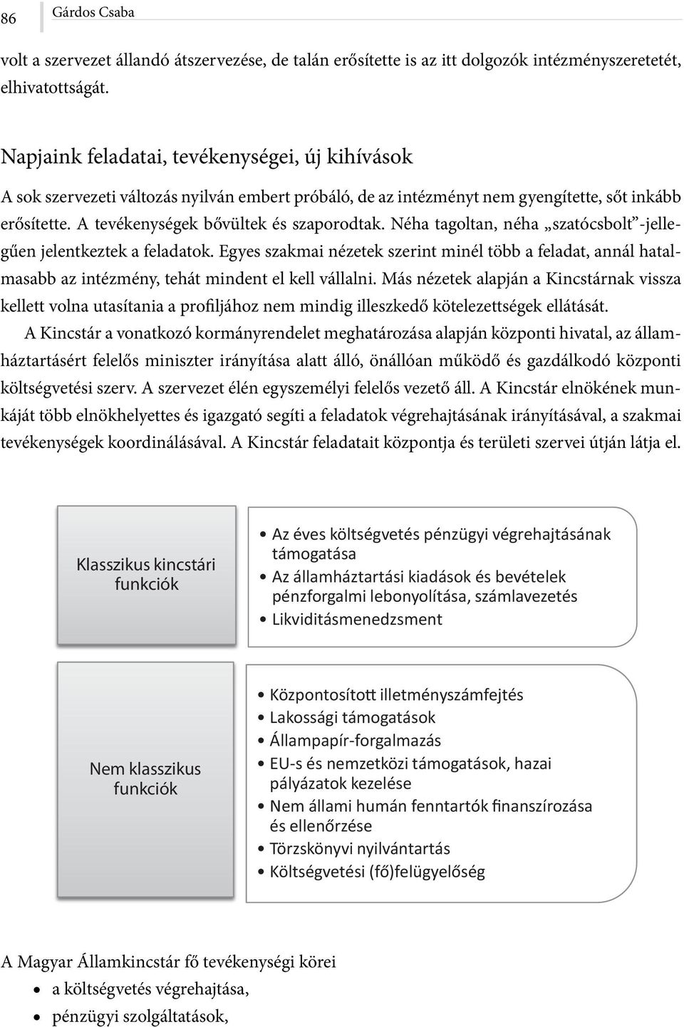 Néha tagoltan, néha szatócsbolt -jellegűen jelentkeztek a feladatok. Egyes szakmai nézetek szerint minél több a feladat, annál hatalmasabb az intézmény, tehát mindent el kell vállalni.