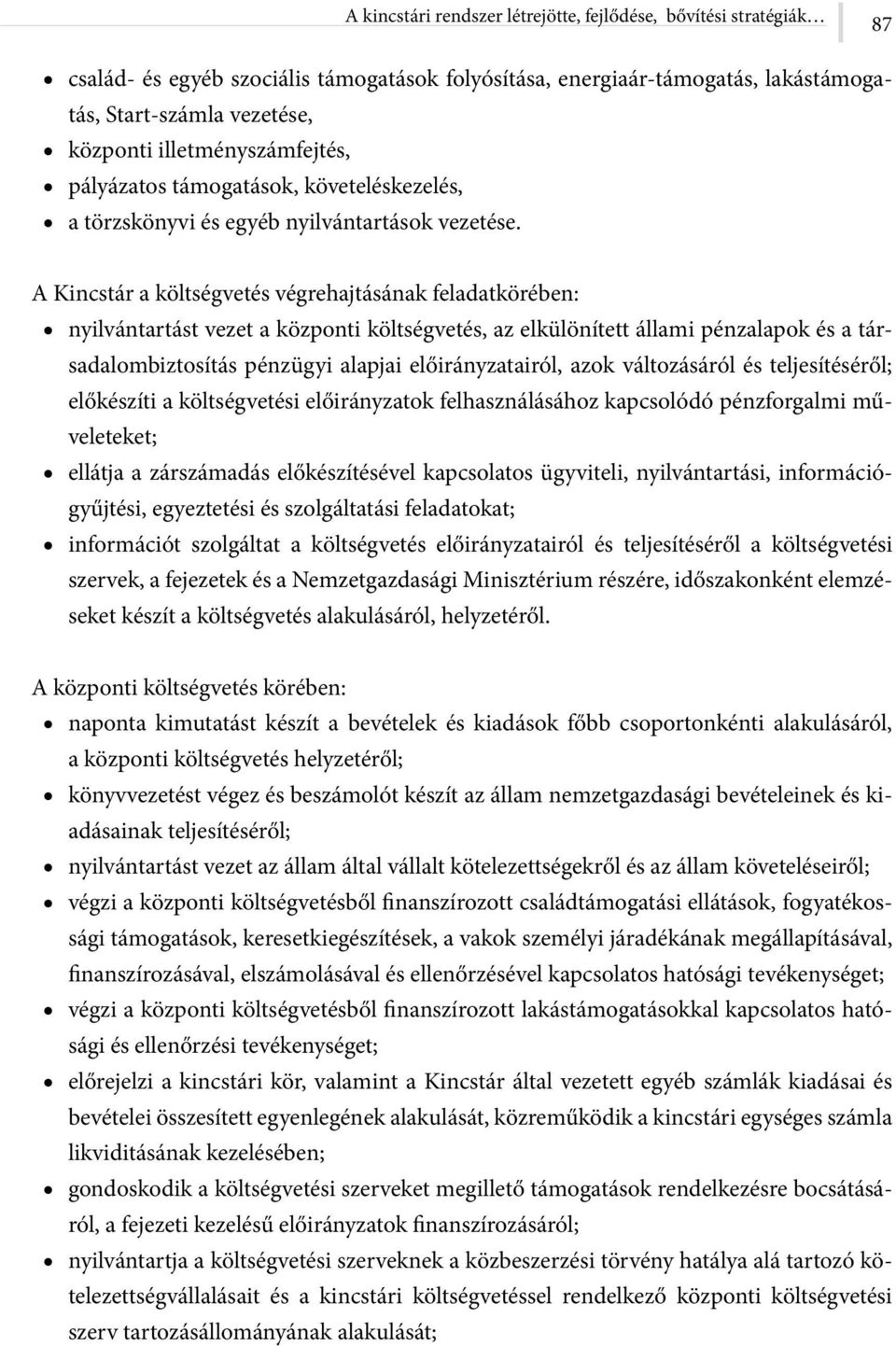 A Kincstár a költségvetés végrehajtásának feladatkörében: nyilvántartást vezet a központi költségvetés, az elkülönített állami pénzalapok és a társadalombiztosítás pénzügyi alapjai előirányzatairól,