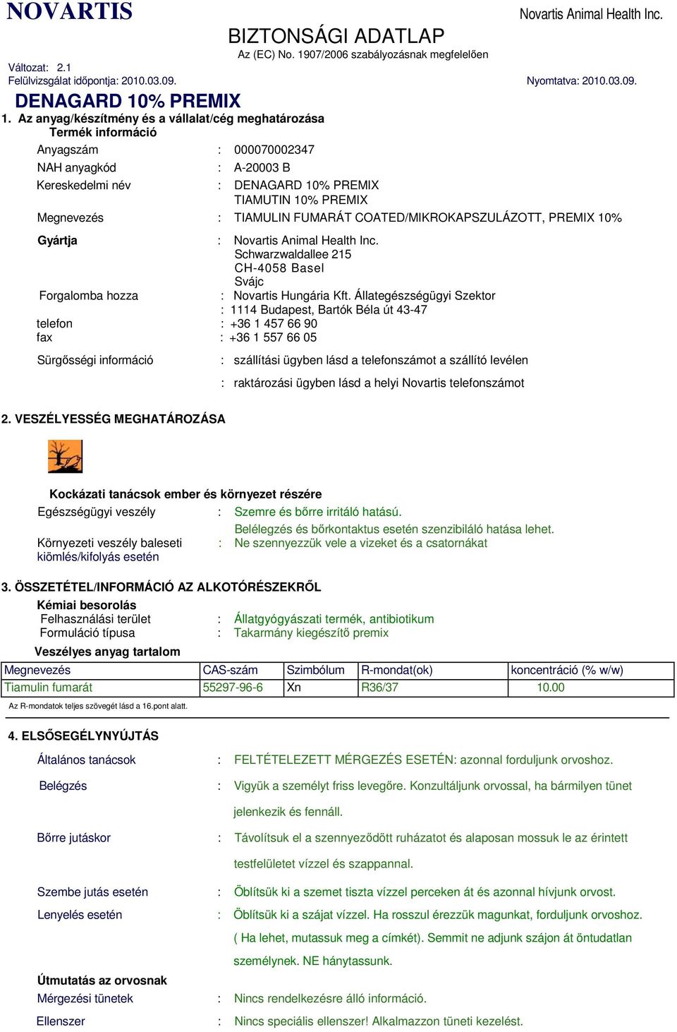 Állategészségügyi Szektor : 1114 Budapest, Bartók Béla út 43-47 : szállítási ügyben lásd a telefonszámot a szállító levélen : raktározási ügyben lásd a helyi Novartis telefonszámot 2.