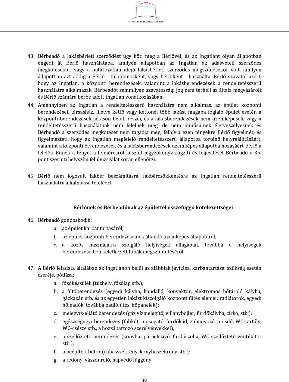 Bérlő szavatol azért, hogy az Ingatlan, a központi berendezések, valamint a lakásberendezések a rendeltetésszerű használatra alkalmasak.