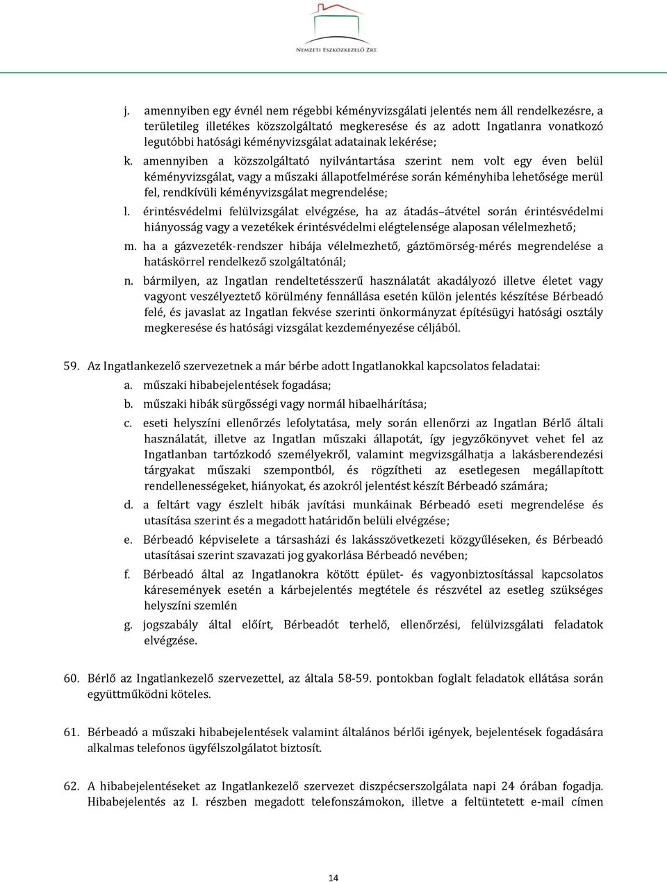 amennyiben a közszolgáltató nyilvántartása szerint nem volt egy éven belül kéményvizsgálat, vagy a műszaki állapotfelmérése során kéményhiba lehetősége merül fel, rendkívüli kéményvizsgálat