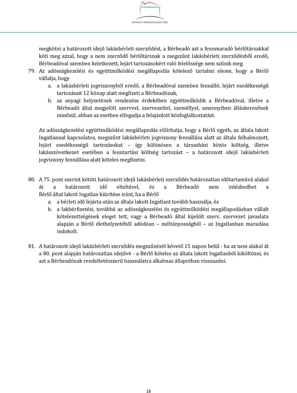 a lakásbérleti jogviszonyból eredő, a Bérbeadóval szemben fennálló, lejárt esedékességű tartozásait 12 hónap alatt megfizeti a Bérbeadónak, b.