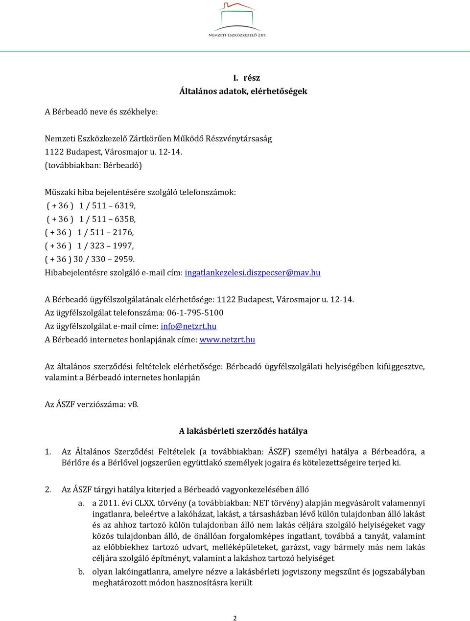 Hibabejelentésre szolgáló e-mail cím: ingatlankezelesi.diszpecser@mav.hu A Bérbeadó ügyfélszolgálatának elérhetősége: 1122 Budapest, Városmajor u. 12-14.