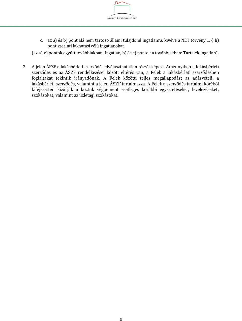 Amennyiben a lakásbérleti szerződés és az ÁSZF rendelkezései között eltérés van, a Felek a lakásbérleti szerződésben foglaltakat tekintik irányadónak.