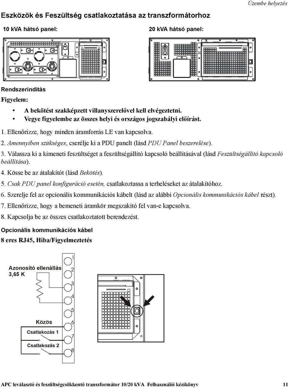 Amennyiben szükséges, cserélje ki a PDU panelt (lásd PDU Panel beszerelése). 3.