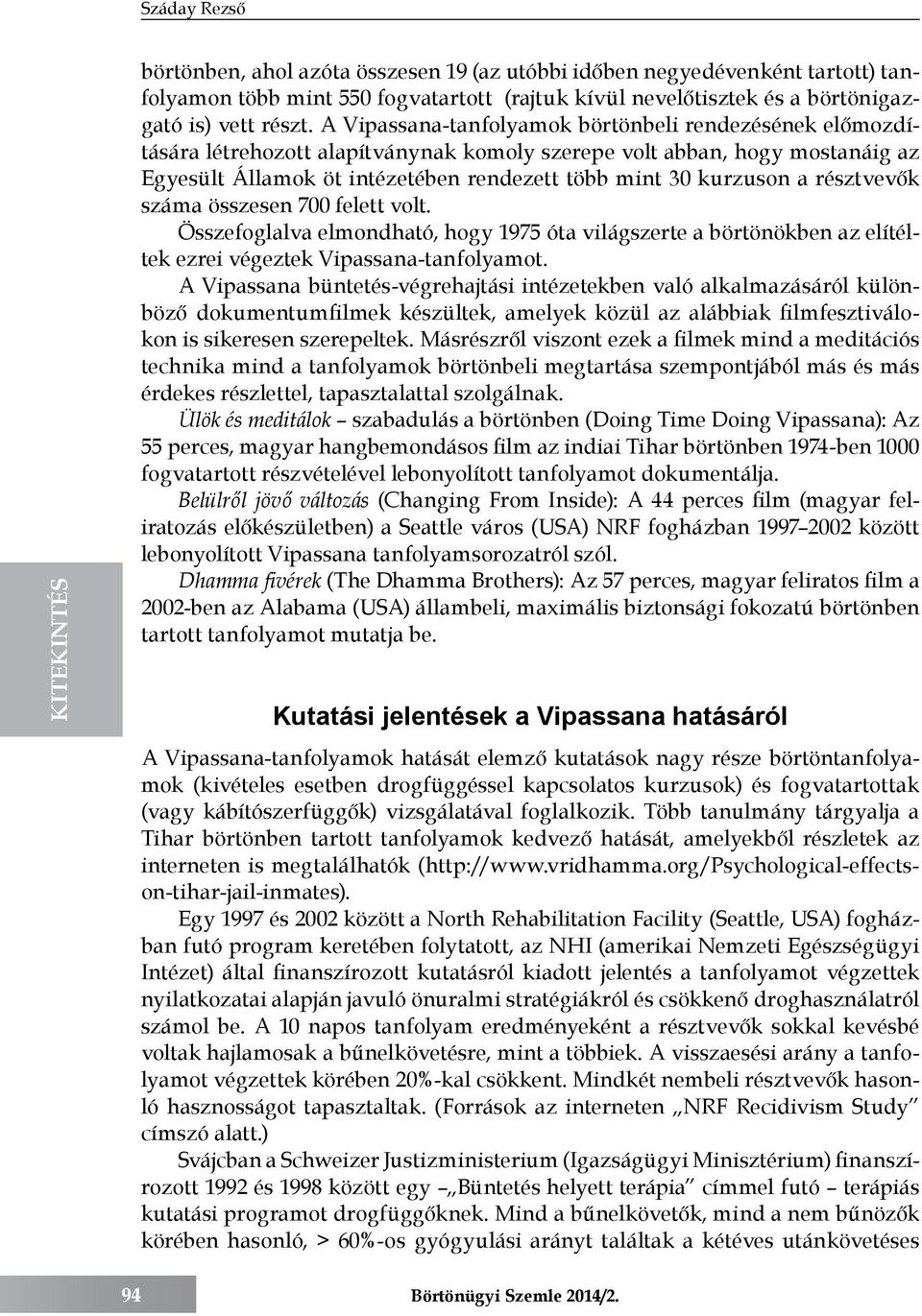 résztvevők száma összesen 700 felett volt. Összefoglalva elmondható, hogy 1975 óta világszerte a börtönökben az elítéltek ezrei végeztek Vipassana-tanfolyamot.