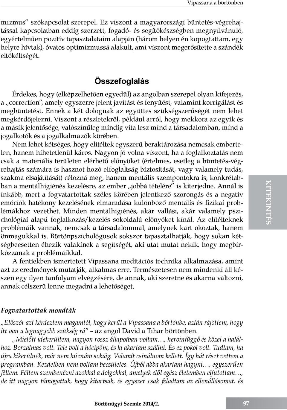 egy helyre hívtak), óvatos optimizmussá alakult, ami viszont megerősítette a szándék eltökéltségét.