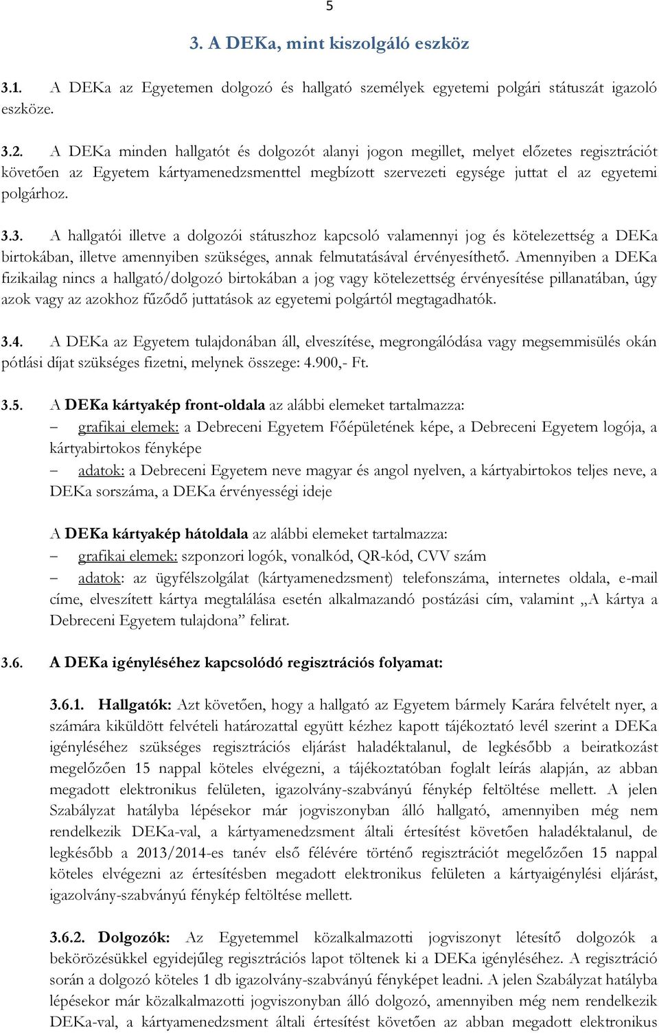 3. A hallgatói illetve a dolgozói státuszhoz kapcsoló valamennyi jog és kötelezettség a DEKa birtokában, illetve amennyiben szükséges, annak felmutatásával érvényesíthető.